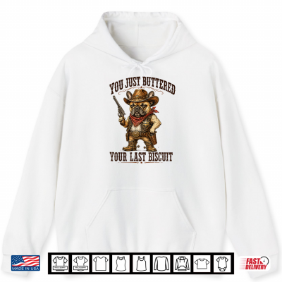 Hoodie Youve Just Buttered Your Last Biscuit Funny Cowboy Dog T Sh Shirt