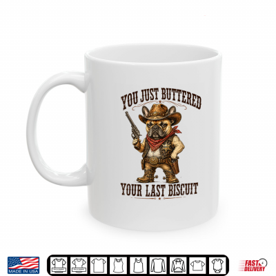 Mug Youve Just Buttered Your Last Biscuit Funny Cowboy Dog T Sh Shirt