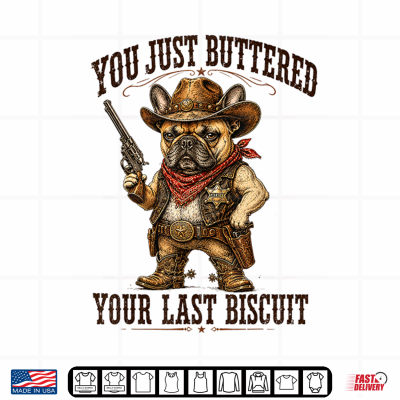 Design Youve Just Buttered Your Last Biscuit Funny Cowboy Dog T Sh Shirt