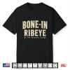 Bone In Ribeye My Two Favorite Things Funny Steak Humor Shirt