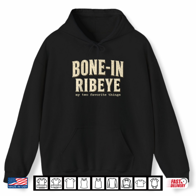 Bone In Ribeye My Two Favorite Things Funny Steak Humor Shirt 1 Hoodie Bone in Ribeye My Two Favorite Things Funny Steak Humor Shirt