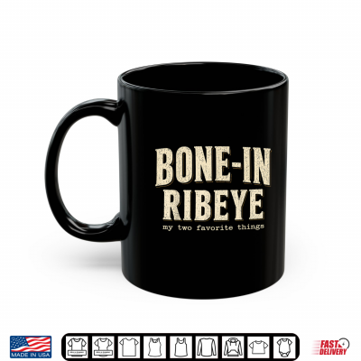Bone In Ribeye My Two Favorite Things Funny Steak Humor Shirt 3 Mug Bone in Ribeye My Two Favorite Things Funny Steak Humor Shirt