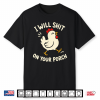 I Will Shit On Your Porch Funny Cute Chicken Lovers Farmers Shirt
