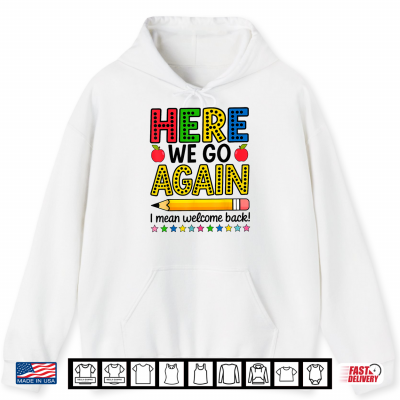 Hoodie Here We Go Again I Mean Welcome Back Teacher Funny Shirt