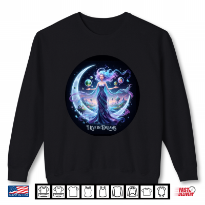 Sweatshirt I Live in Dreams Shirt