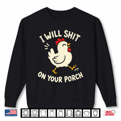 I Will Shit On Your Porch Funny Cute Chicken Lovers Farmers Shirt 2 Sweatshirt I Will Shit On Your Porch Funny Cute Chicken Lovers Farmers Shirt