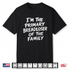 I’M The Primary Breadloser Of The Family Sarcastic Quote Shirt