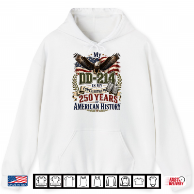 Hoodie My DD 214 is My Contribution Veteran 250 Years America Shirt
