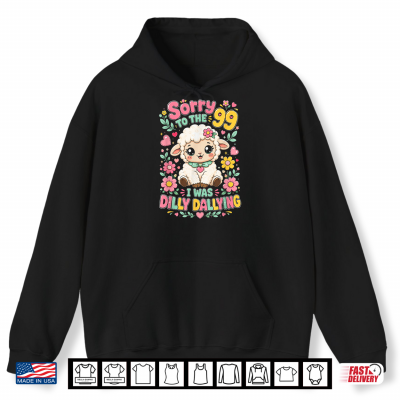 Hoodie Sorry to The 99 I was Dilly Dallying Funny Christian Sheep Shirt