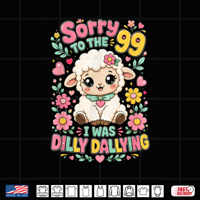 Design Sorry to The 99 I was Dilly Dallying Funny Christian Sheep Shirt