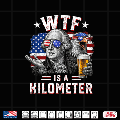 Wtf Is A Kilometer Funny 4Th Of July Usa Founding Father Shirt 4 Design WTF is A Kilometer Funny 4th of July USA Founding Father Shirt