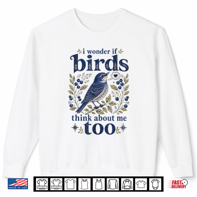 Cute Funny I Wonder If Birds Think About Me Too Teachers Shirt 2 Sweatshirt Cute Funny I Wonder If Birds Think About Me Too Teachers Shirt