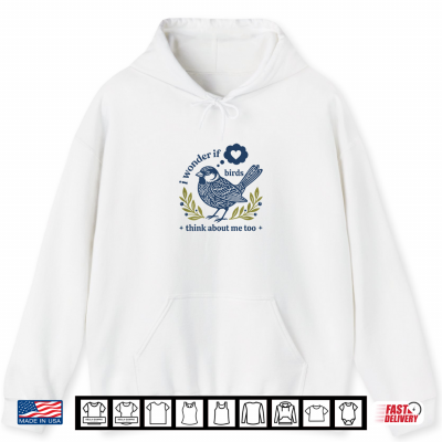 Hoodie Funny Bird Watching I Wonder If Birds Think About Me Too Shirt 1