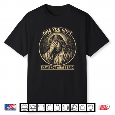 Omg You Guys That’S Not What I Said Christian Jesus Faith Shirt
