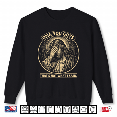 Omg You Guys That'S Not What I Said Christian Jesus Faith Shirt 2 Sweatshirt OMG You Guys Thats Not What I Said Christian Jesus Faith Shirt 1