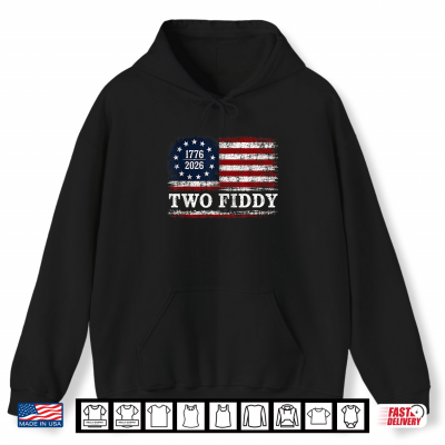 Two Fiddy 2 Fiddy 250Th Anniversary 4Th Of July Usa Flag Shirt 1 Hoodie Two Fiddy 2 Fiddy 250th Anniversary 4th of July USA Flag Shirt 1