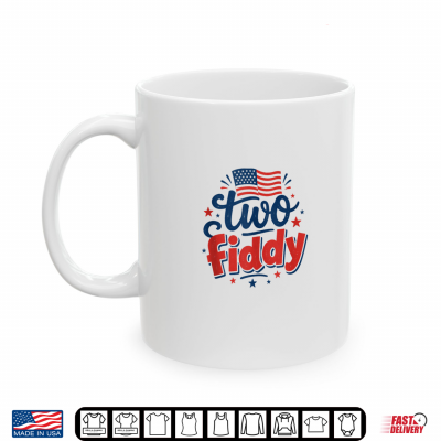 Mug Two Fiddy 2 Fiddy 250th Anniversary 4th of July Patriotic Shirt 1