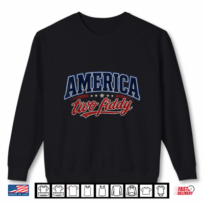 Sweatshirt Two Fiddy 250th Anniversary USA 4th of July Patriotic Shirt