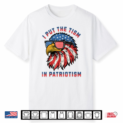 I Put The Tism In Patriotism Funny Autism Eagle Usa Pride Shirt