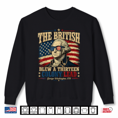 The British Blew A 13 Colony Lead Funny 4Th Of July Usa Flag Shirt 2 Sweatshirt The British Blew a 13 Colony Lead Funny 4Th of July USA Flag Shirt