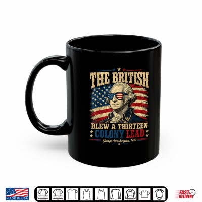 The British Blew A 13 Colony Lead Funny 4Th Of July Usa Flag Shirt 3 Mug The British Blew a 13 Colony Lead Funny 4Th of July USA Flag Shirt