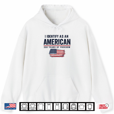 Hoodie I Identify As an American 250 Years of Freedom 1776 2026 Shirt