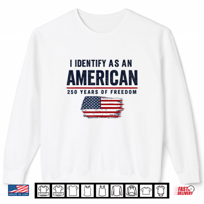 Sweatshirt I Identify As an American 250 Years of Freedom 1776 2026 Shirt