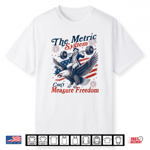 The Metric System Can’T Measure Freedom Eagle Usa Flag Shirt