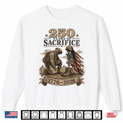 Sweatshirt 250 Years of Sacrifice Patriotic Soldier US Anniversary 1776 Shirt