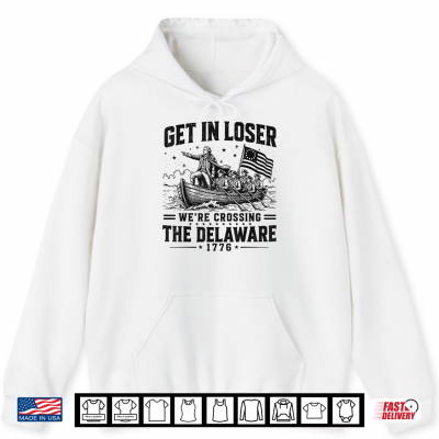 Hoodie Get in Loser Were Crossing The Delaware 1776 4th of July Shirt