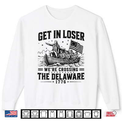 Sweatshirt Get in Loser Were Crossing The Delaware 1776 4th of July Shirt
