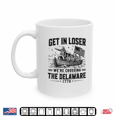 Mug Get in Loser Were Crossing The Delaware 1776 4th of July Shirt