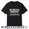 My Dog Is A Democrat He Lays Around All Day Shirt