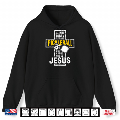 All I Need Today Is Pickleball And Jesus Christian Faith Shirt 1 Hoodie All I Need Today is Pickleball and Jesus Christian Faith Shirt