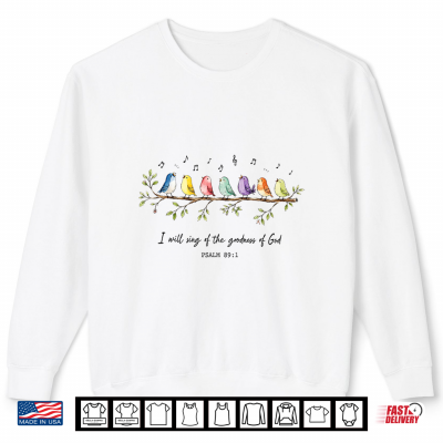 I Will Sing Of The Goodness Of God Christian Bird Worship Shirt 2 Sweatshirt I Will Sing of the Goodness of God Christian Bird Worship Shirt