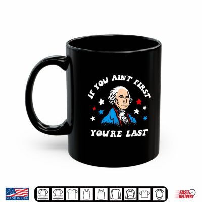 If You Aint First 4Th Of July You'Re Last Patriotic Usa Flag Shirt 3 Mug If You Aint First 4th of July Youre Last Patriotic USA Flag Shirt