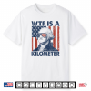 4Th Of July Wtf Is A Kilometer Funny Patriotic Men Women Shirt