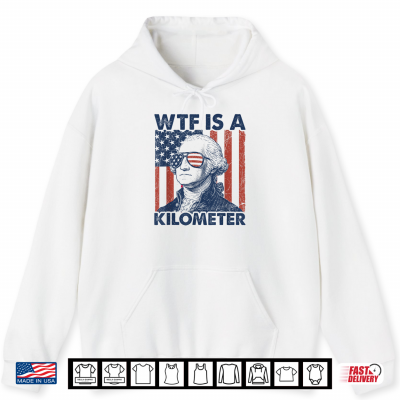 Hoodie 4th of July WTF is A Kilometer Funny Patriotic Men Women Shirt