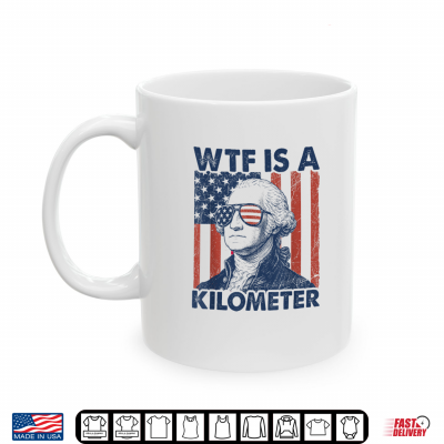 Mug 4th of July WTF is A Kilometer Funny Patriotic Men Women Shirt
