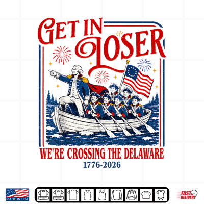 Design Get in Loser Were Crossing The Delaware Meme 4th of July Shirt