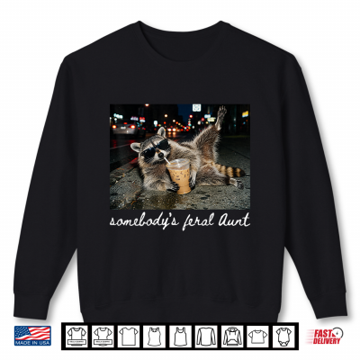 Sweatshirt Somebodys Feral Aunt Raccoon Coffee Sarcastic Animal Humor Shirt