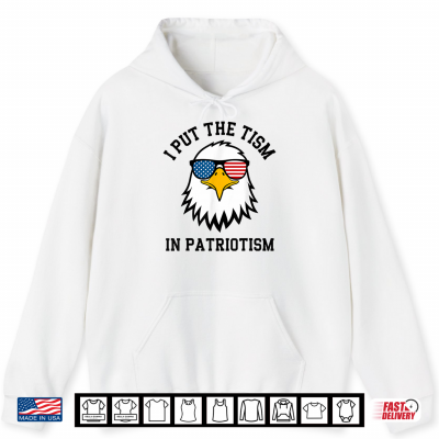 Hoodie I Put The Tism in Patriotism Eagle Flag Fourth July Humor Shirt
