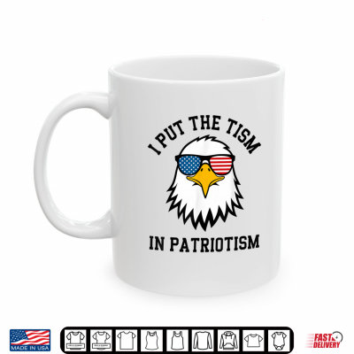 Mug I Put The Tism in Patriotism Eagle Flag Fourth July Humor Shirt