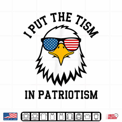 Design I Put The Tism in Patriotism Eagle Flag Fourth July Humor Shirt