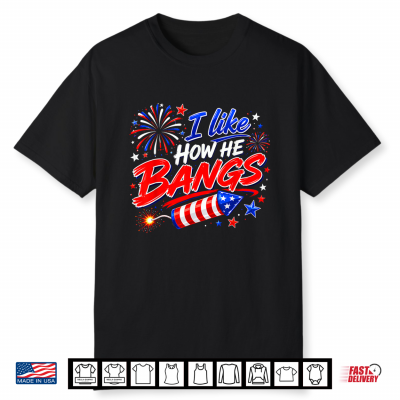 4Th Of July I Like How He Bangs Fireworks Bbq Shirt