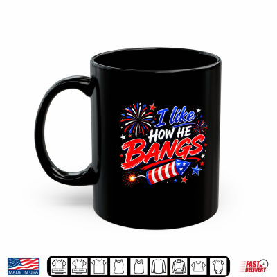 Mug 4th of July I Like How He Bangs Fireworks BBQ Shirt