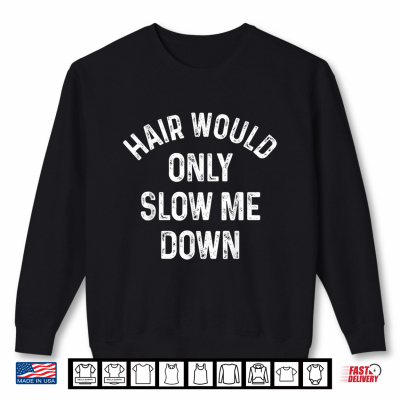Sweatshirt Funny Hair Would Only Slow Me Down Bald Vintage Humor Shirt