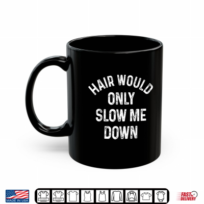 Mug Funny Hair Would Only Slow Me Down Bald Vintage Humor Shirt