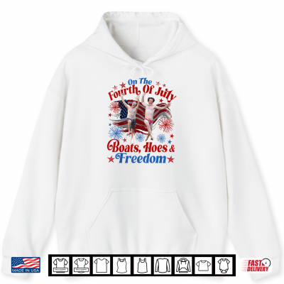 On The Fourth Of July Boats Hoes & Freedom 4Th Of July Shirt 1 Hoodie On The Fourth of July Boats Hoes Freedom 4th of July Shirt
