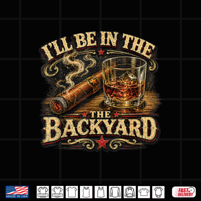 I'Ll Be In The Backyard Cigar And Bourbon Retro Vintage Shirt 4 Design Ill Be in The Backyard Cigar and Bourbon Retro Vintage Shirt
